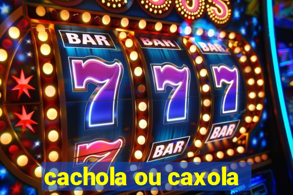 cachola ou caxola